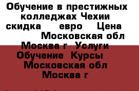 Обучение в престижных колледжах Чехии, скидка 560 евро! › Цена ­ 125 000 - Московская обл., Москва г. Услуги » Обучение. Курсы   . Московская обл.,Москва г.